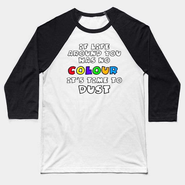 If Life Around You Has No Colour It's Time to Dust Baseball T-Shirt by Heatherian